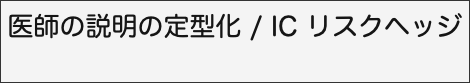 医師の説明の定型化 / IC リスクヘッジ