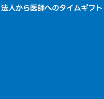 法人から医師へのタイムギフト 